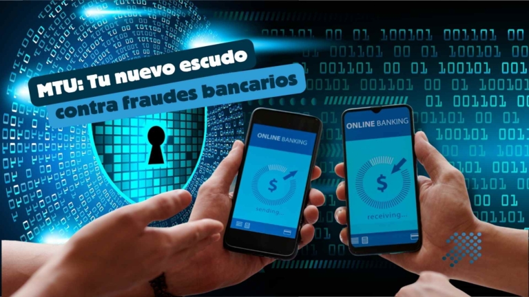 MTU: Tu nuevo escudo contra fraudes bancarios🔐